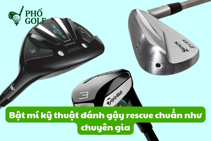 Bật mí kỹ thuật đánh gậy rescue chuẩn như chuyên gia Bật mí kỹ thuật đánh gậy rescue chuẩn như chuyên gia