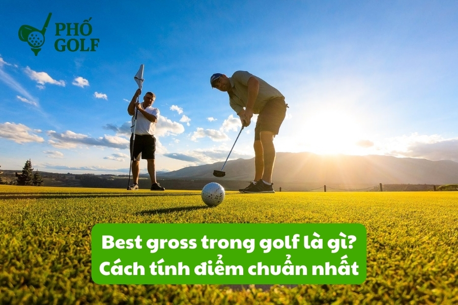Best gross trong golf là gì, cách tính điểm chuẩn nhất? Best gross trong golf là gì, cách tính điểm chuẩn nhất?