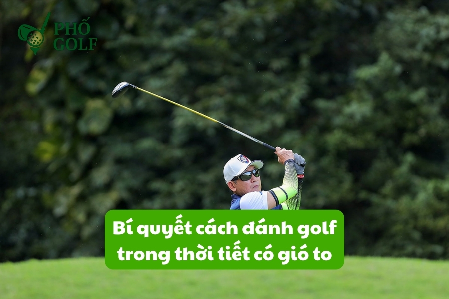 Bí quyết cách đánh golf trong thời tiết có gió to Bí quyết cách đánh golf trong thời tiết có gió to