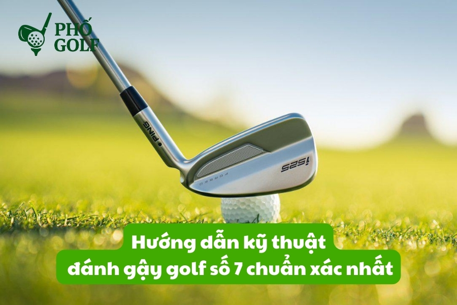 Hướng dẫn kỹ thuật đánh gậy golf số 7 chuẩn xác nhất Hướng dẫn kỹ thuật đánh gậy golf số 7 chuẩn xác nhất