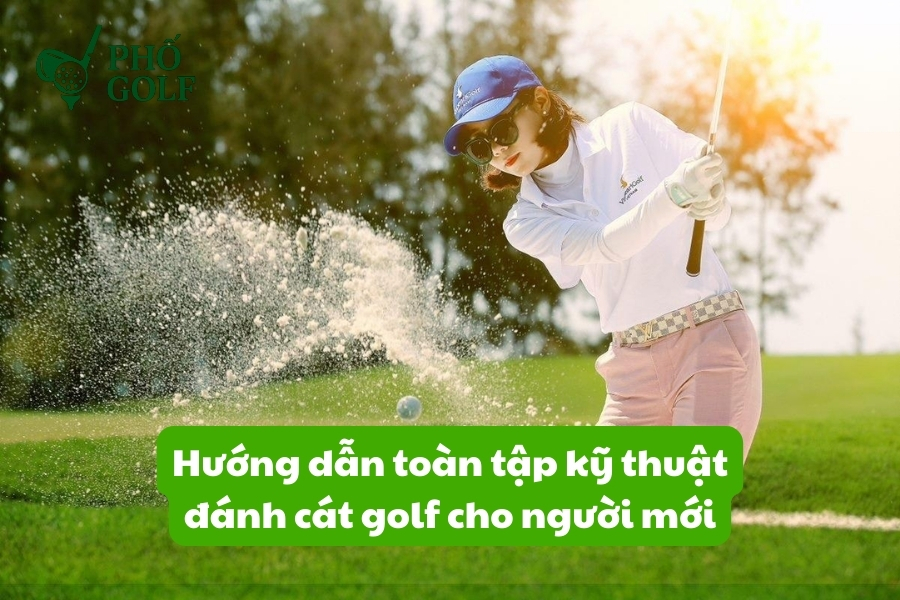 Hướng dẫn toàn tập kỹ thuật đánh cát golf cho người mới Hướng dẫn toàn tập kỹ thuật đánh cát golf cho người mới