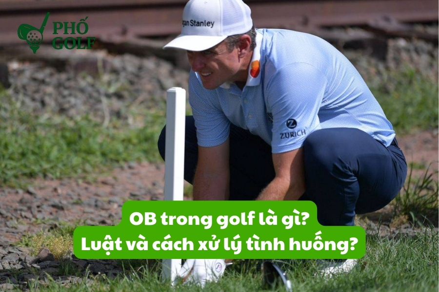 OB trong golf là gì, luật và cách xử lý tình huống? OB trong golf là gì, luật và cách xử lý tình huống?