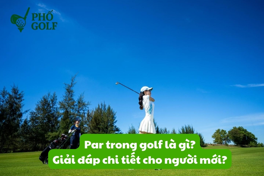Par trong golf là gì, giải đáp chi tiết cho người mới? Par trong golf là gì, giải đáp chi tiết cho người mới?