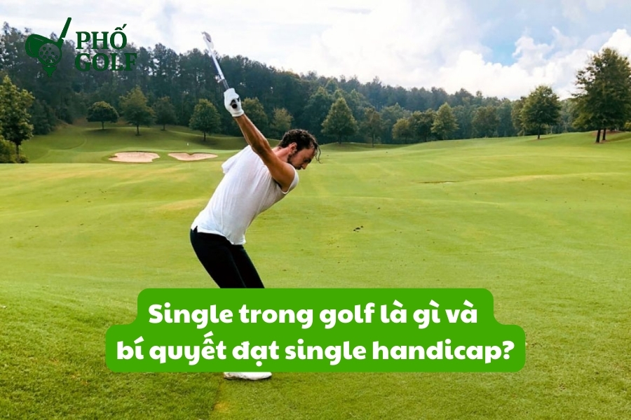 Single trong golf là gì và bí quyết đạt single handicap?