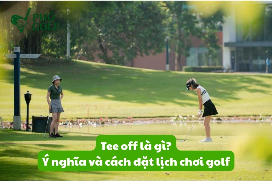 Tee off là gì, ý nghĩa và cách đặt lịch chơi golf? Tee off là gì, ý nghĩa và cách đặt lịch chơi golf?